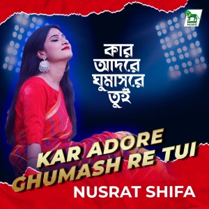 Listen to Kar Adore Ghumash Re Tui (Female Version) song with lyrics from Nusrat Shifa