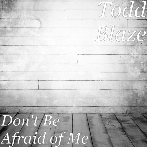 Dengarkan lagu Don't Be Afraid of Me (其他) nyanyian Todd Blaze dengan lirik