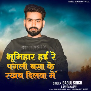 Album Bhumihar Hayi Re Pagali Basa Ke Rakhab Dilwa Me from Bablu Singh