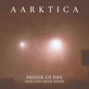 Aarktica的專輯Bridge of Fire (Emiliano Melis Remix)