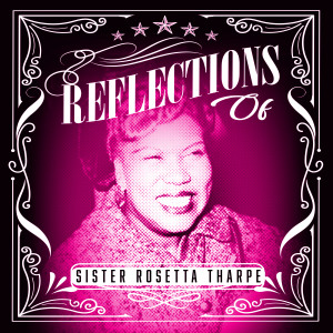 Sister Rosetta Tharpe的專輯Reflections of Sister Rosetta Tharpe