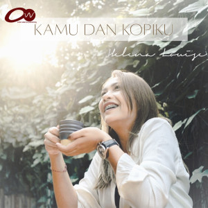 Dengarkan lagu Kamu dan Kopiku nyanyian Helena Louise dengan lirik