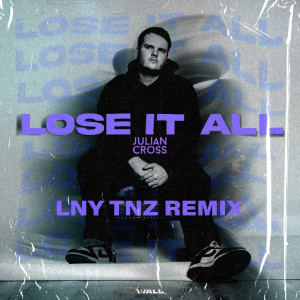อัลบัม Lose It All (LNY TNZ Remix) ศิลปิน Julian Cross