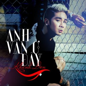 ดาวน์โหลดและฟังเพลง Anh Vẫn Ở Đây พร้อมเนื้อเพลงจาก Khánh Đơn