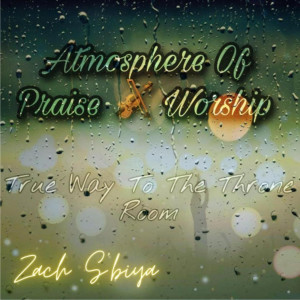 Atmosphere of Praise Worship True Way to the Throne Room dari Zach S'biya