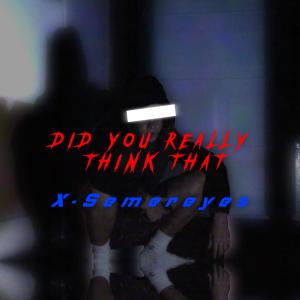 X-Semereyes的專輯Did You Really Think That
