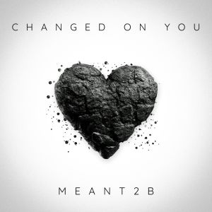 Meant2B的專輯Changed On You
