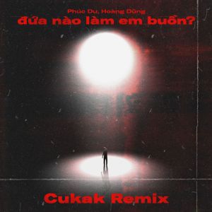 ดาวน์โหลดและฟังเพลง đứa nào làm em buồn? (Cukak Remix) พร้อมเนื้อเพลงจาก Phúc Du