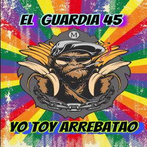 收聽El Guardia 45的Yo Toy Arrebatao歌詞歌曲
