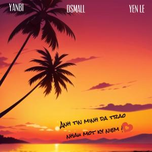 Yanbi的專輯Anh Tin Mình Đã Trao Nhau Một Kỷ Niệm (feat. YanBi & Yến Lê) [DSmall Remix]