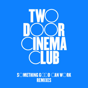 อัลบัม Something Good Can Work (Remixes) ศิลปิน Two Door Cinema Club
