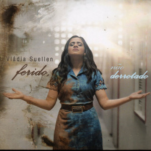 Album Ferido, Não Derrotado oleh Vládia Suellen