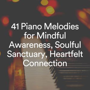 Piano Music的专辑41 Piano Melodies for Mindful Awareness, Soulful Sanctuary, Heartfelt Connection