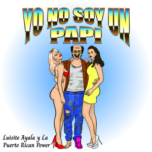 อัลบัม Yo No Soy Un Papi ศิลปิน Luisito Ayala y La Puerto Rican Power