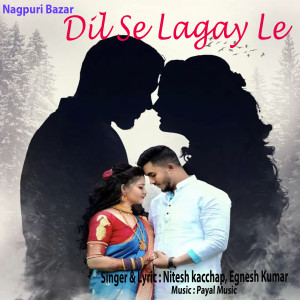 Listen to Dil Se Lagay Le (Nagpuri) song with lyrics from Nitesh Kachhap