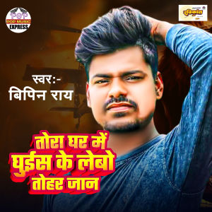 Album Tora Ghar Me Ghuis Ke Lebo Tohar Jan from bipin ray