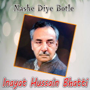 Listen to Nashe Diye Botle song with lyrics from Inayat Hussain Bhatti