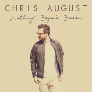 Dengarkan lagu Nothing's Beyond Broken nyanyian Chris August dengan lirik