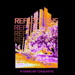 ดาวน์โหลดและฟังเพลง Reflections (Explicit) พร้อมเนื้อเพลงจาก Chuchito