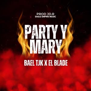 收聽Bael Tjk的Party y Mary (feat. El Blade Hey Hey)歌詞歌曲