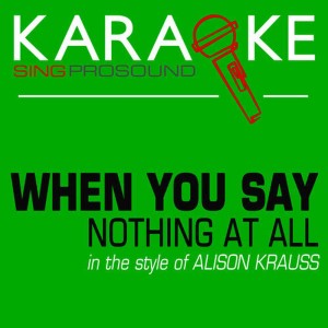 ดาวน์โหลดและฟังเพลง When You Say Nothing at All (Karaoke with Background Vocal) พร้อมเนื้อเพลงจาก ProSound Karaoke Band