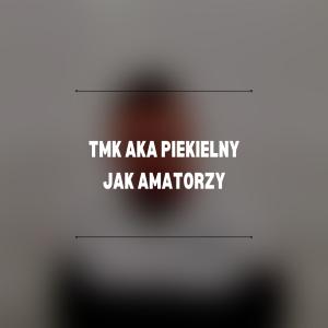 Listen to Jak amatorzy song with lyrics from TMK aka Piekielny