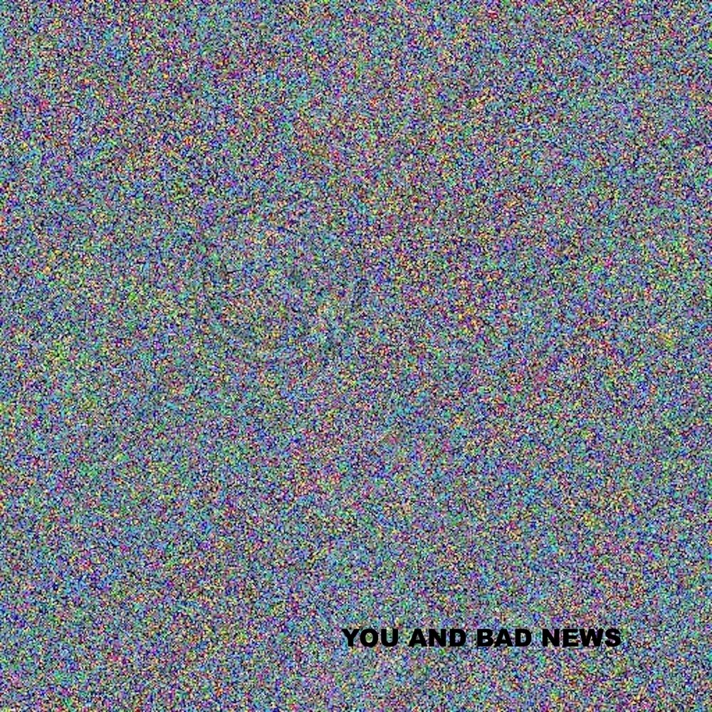 YOU AND BAD NEWS