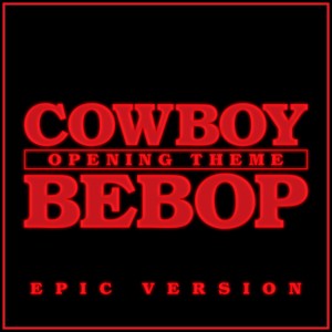 Cowboy Bebop - Theme - (Tank!) - Epic Version