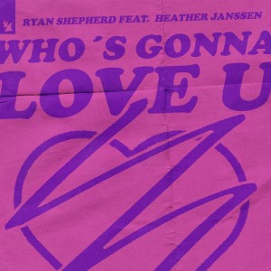 收聽Ryan Shepherd的Who's Gonna Love U歌詞歌曲