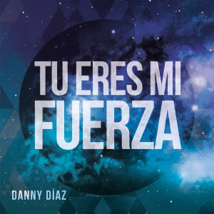 收聽Danny Diaz的Tú Eres Mi Fuerza (feat. Job González)歌詞歌曲
