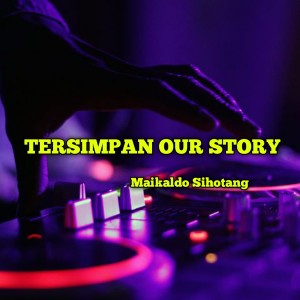 收听Maikaldo Sihotang的Tersimpan Our Story (Remix)歌词歌曲