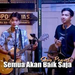 Dengarkan lagu SEMUA AKAN BAIK SAJA nyanyian Skuy Project dengan lirik