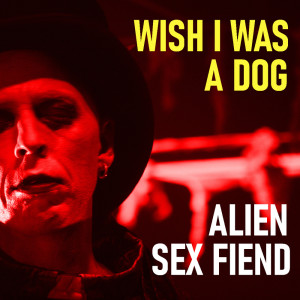 Wish I Was A Dog (Explicit) dari Alien Sex Fiend