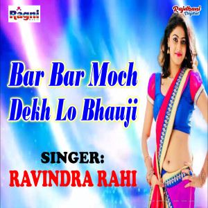 收听Ravindra Rahi的Bar Bar Moch Dekh Lo Bhauji歌词歌曲