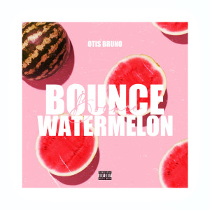 Listen to Bounce Watermelon (Explicit) song with lyrics from Otis Bruno
