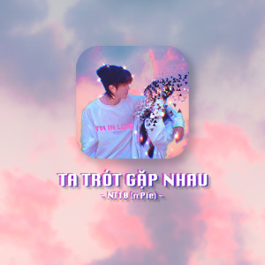 ดาวน์โหลดและฟังเพลง Ta Trót Gặp Nhau (feat. Pie) [Beat] (Beat) พร้อมเนื้อเพลงจาก NT10