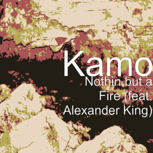 收听Kamo的Nothin but a Fire (feat. Alexander King) (Explicit)歌词歌曲
