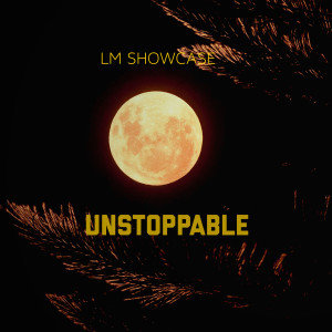 Dengarkan Unstoppable lagu dari LM Showcase dengan lirik