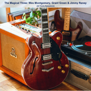 維斯蒙哥馬利的專輯The Magical Three: Wes Montgomery, Grant Green & Jimmy Raney (All Tracks Remastered)
