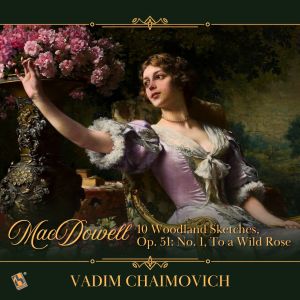 Vadim Chaimovich的專輯MacDowell: 10 Woodland Sketches, Op. 51: No. 1, To a Wild Rose