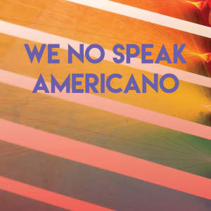 收听CDM Project的We No Speak Americano歌词歌曲