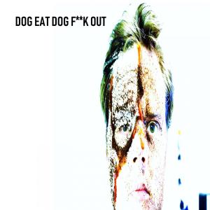 Dog Eat Dog Fuck Out (feat. Dan Rude)