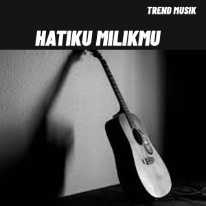 收听Trend Musik的HATIKU MILIK MU歌词歌曲