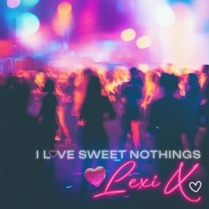 Lexi X的專輯I Love Sweet Nothings (Explicit)