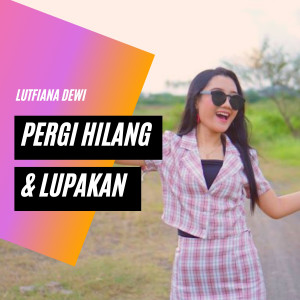 Pergi Hilang Dan Lupakan dari Lutfiana Dewi