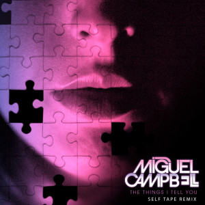 Miguel Campbell的專輯The Things I Tell You (Self Tape Remix)