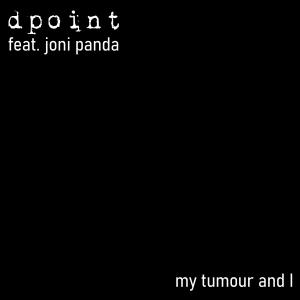 Listen to My Tumour and I (feat. Joni Panda) song with lyrics from Dpoint