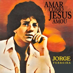 Album Amar Como Jesus Amou oleh Jorge Ferreira