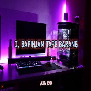 收聽ALDY RMX的DJ BAPINJAM TAPE BARANG歌詞歌曲