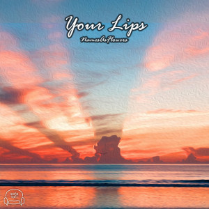 Dengarkan Your Lips lagu dari NamesAsFlowers dengan lirik